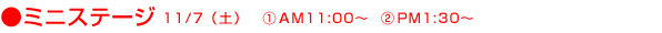 ミニステージ 11月7日(土曜日)(1)AM11:00から、(2)PM1:30から